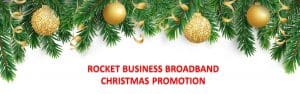 ROCKET BUSINESS BROADBAND CHRISTMAS PROMOTION